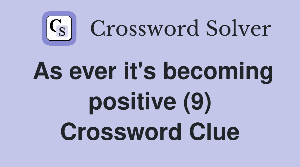 As ever it's becoming positive (9) Crossword Clue