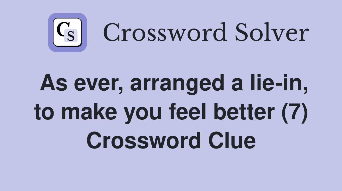 As ever, arranged a lie-in, to make you feel better (7) Crossword Clue