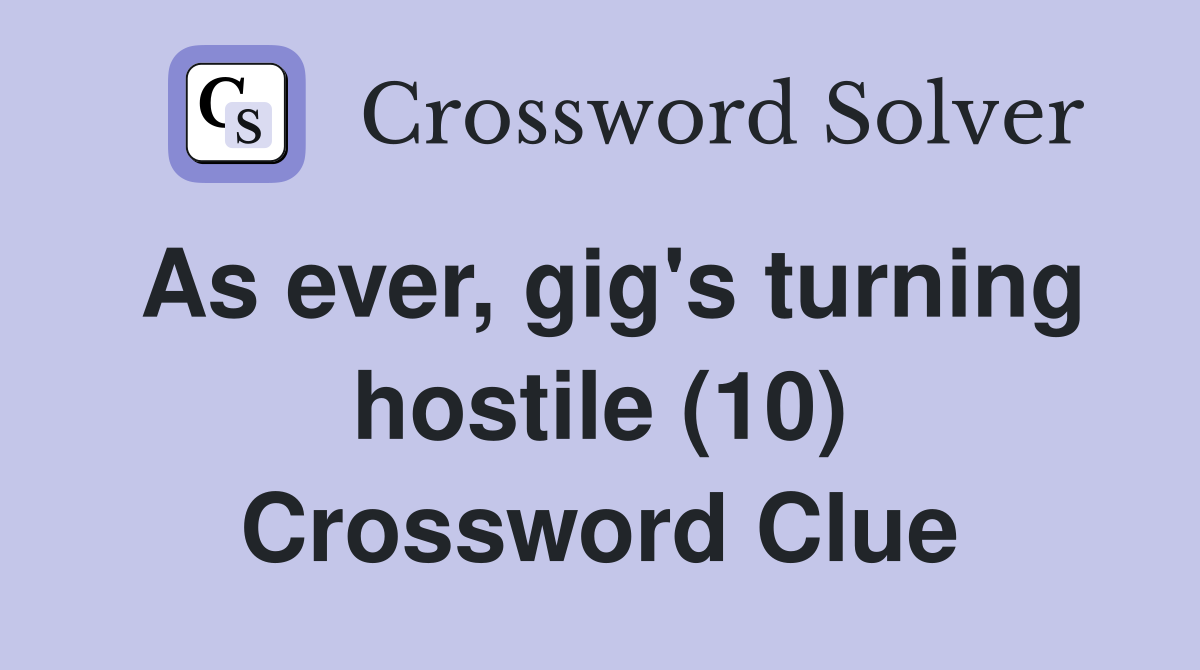 As ever, gig's turning hostile (10) Crossword Clue