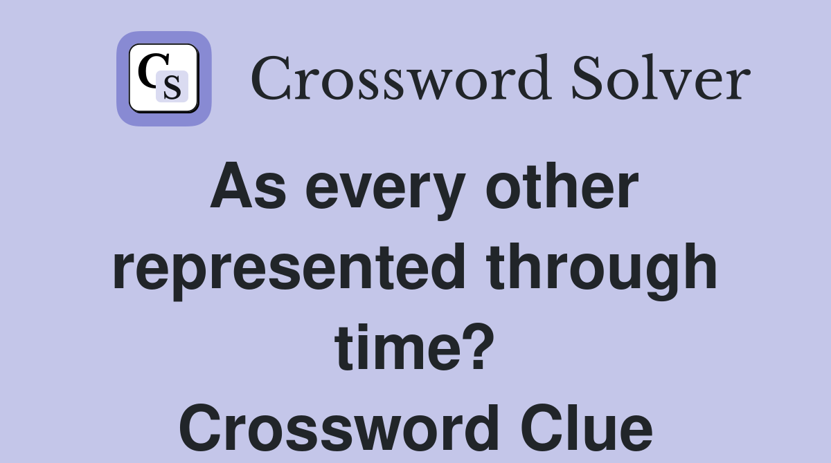 As every other represented through time? Crossword Clue