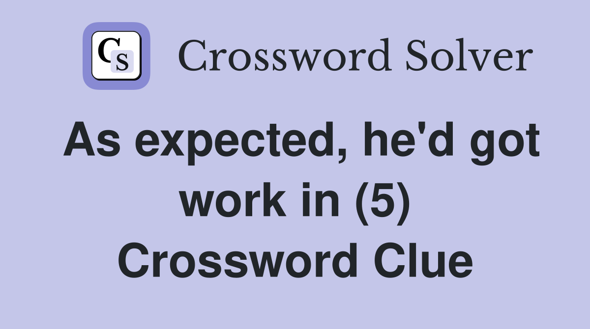 As expected, he'd got work in (5) Crossword Clue