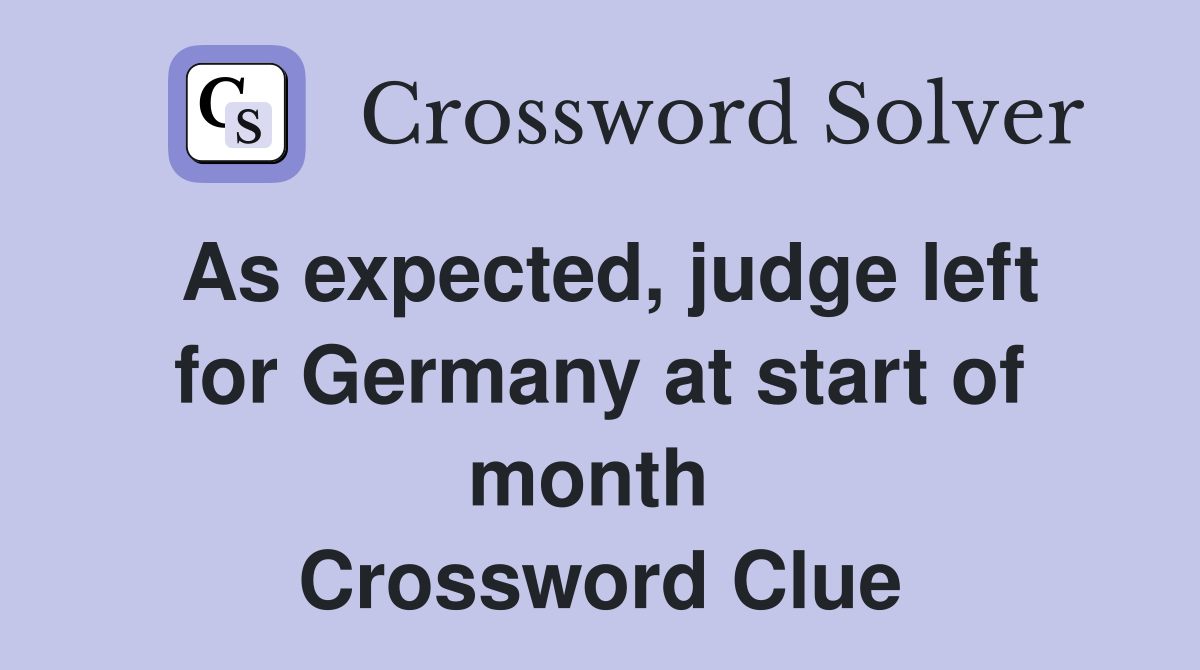 As expected, judge left for Germany at start of month  Crossword Clue