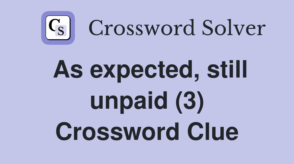 As expected, still unpaid (3) Crossword Clue