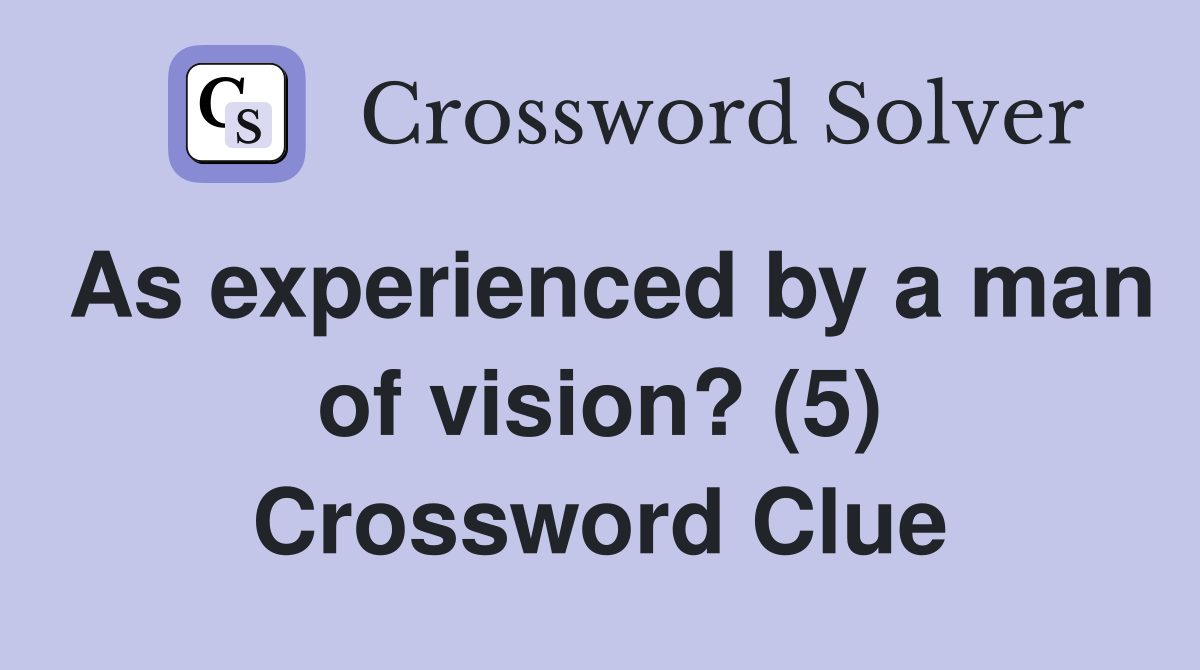 As experienced by a man of vision? (5) Crossword Clue