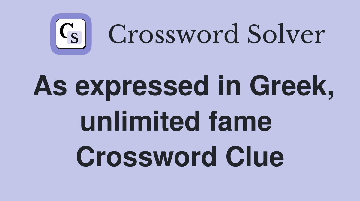 As expressed in Greek, unlimited fame  Crossword Clue