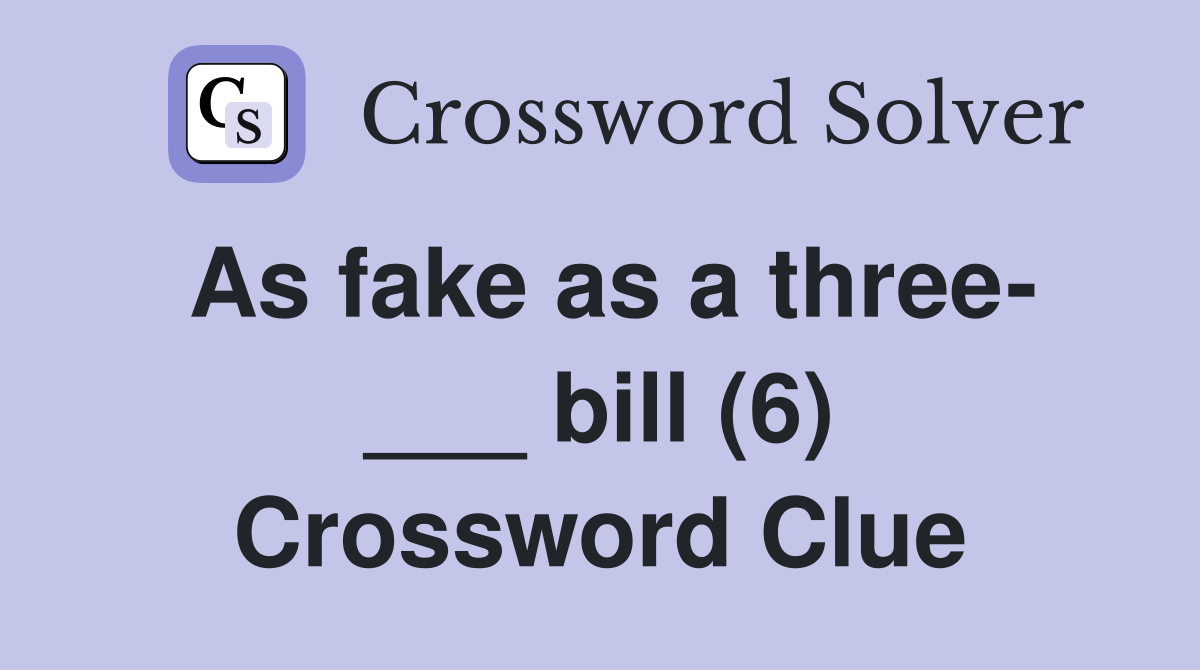 As fake as a three- ___ bill (6) Crossword Clue