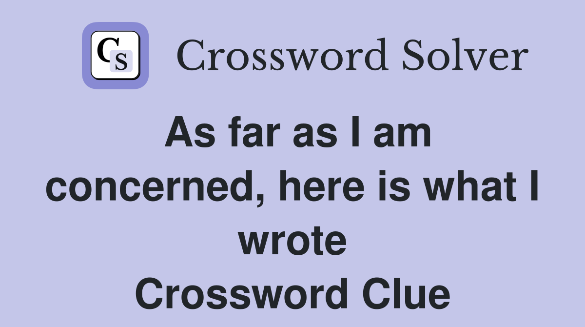 As far as I am concerned, here is what I wrote Crossword Clue