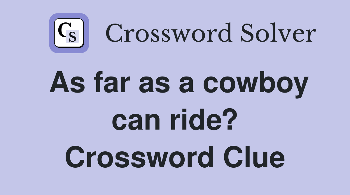As far as a cowboy can ride? Crossword Clue