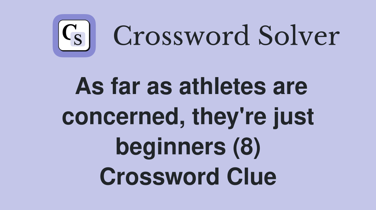 As far as athletes are concerned, they're just beginners (8) Crossword Clue