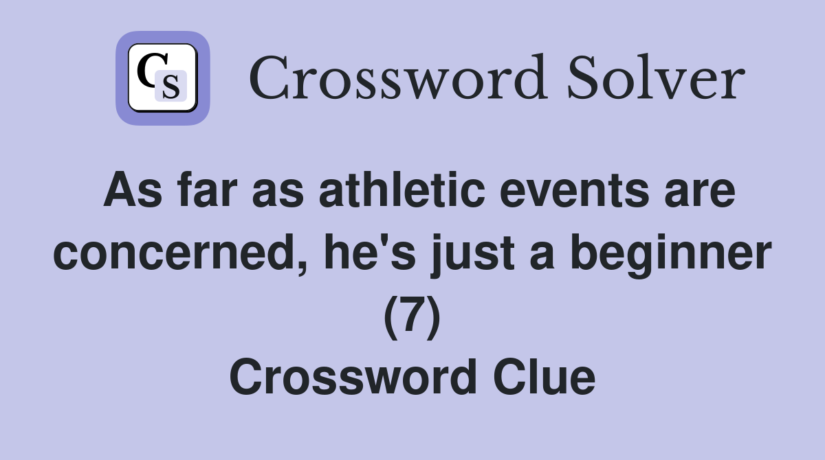 As far as athletic events are concerned, he's just a beginner (7) Crossword Clue