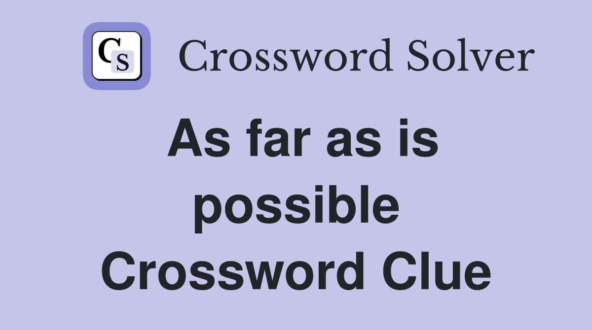 As far as is possible Crossword Clue