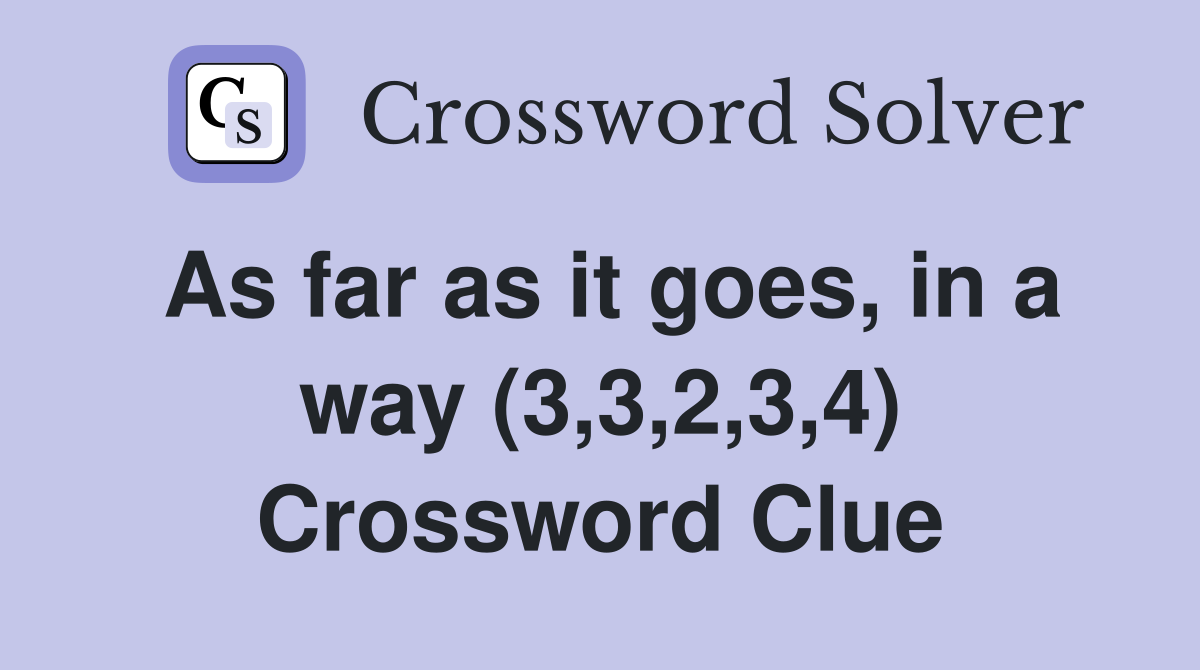 As far as it goes, in a way (3,3,2,3,4) Crossword Clue