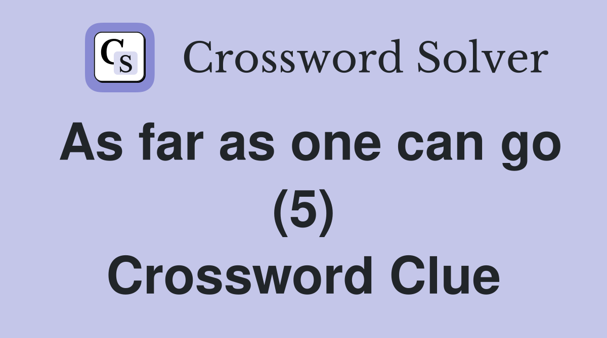 As far as one can go (5) Crossword Clue