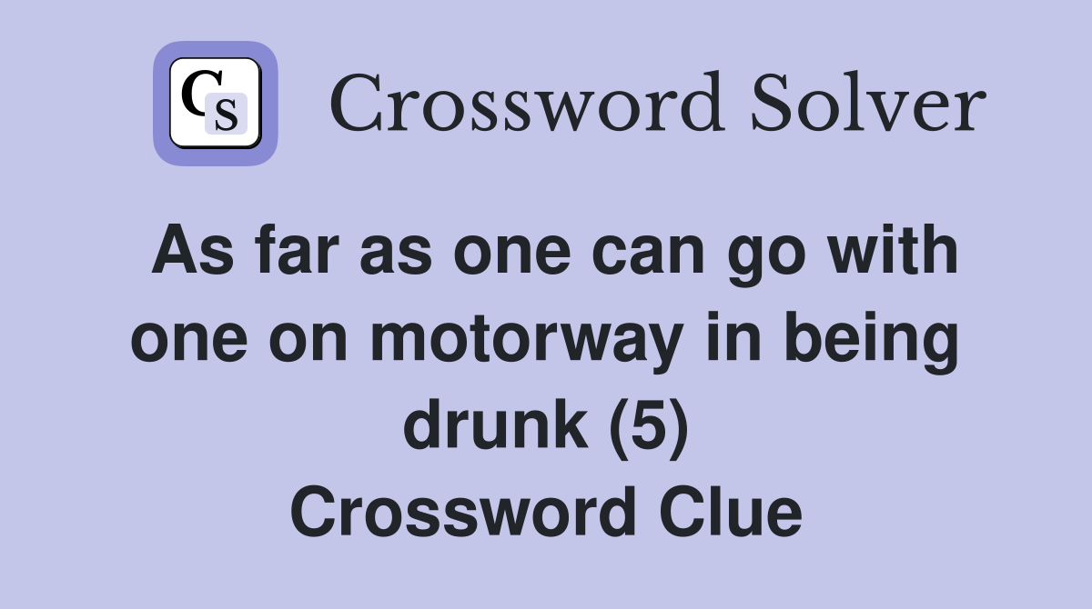 As far as one can go with one on motorway in being drunk (5) Crossword Clue