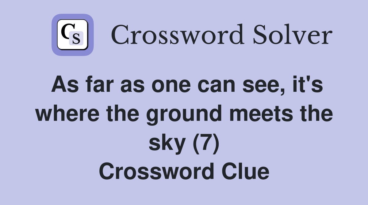 As far as one can see, it's where the ground meets the sky (7) Crossword Clue