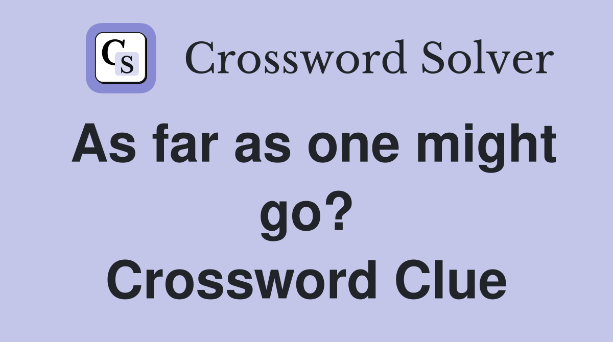 As far as one might go? Crossword Clue