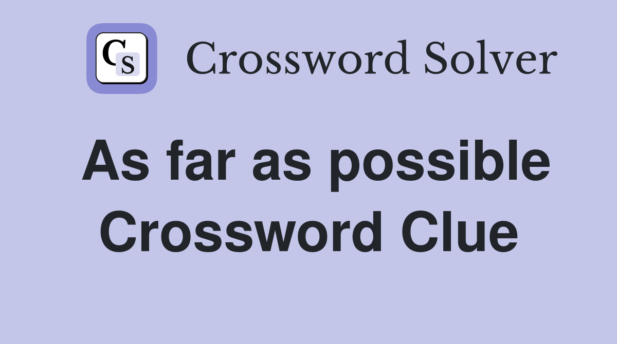 As far as possible Crossword Clue