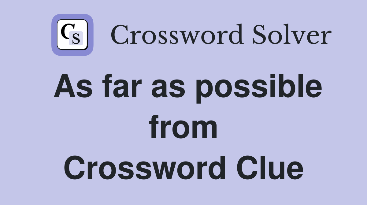 As far as possible from Crossword Clue