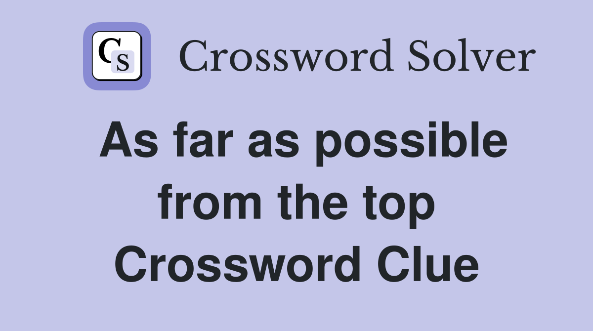 As far as possible from the top Crossword Clue