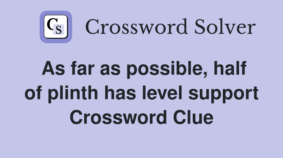 As far as possible, half of plinth has level support Crossword Clue