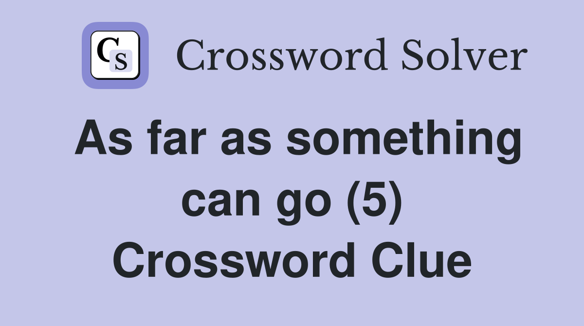 As far as something can go (5) Crossword Clue