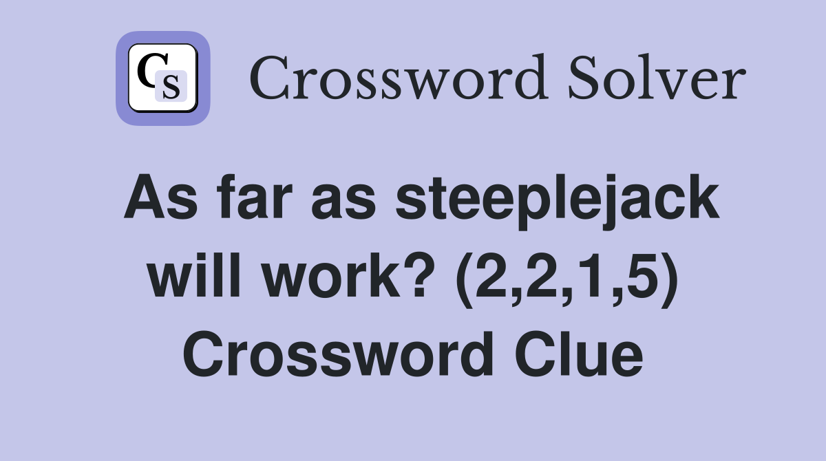 As far as steeplejack will work? (2,2,1,5) Crossword Clue