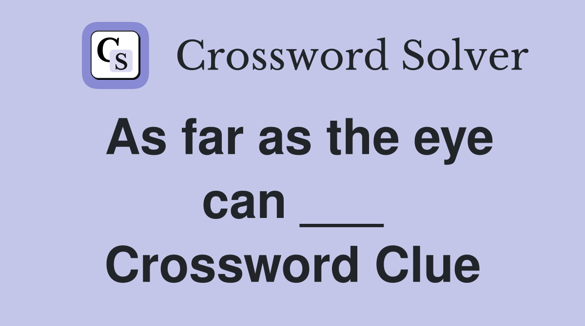 As far as the eye can ___ Crossword Clue