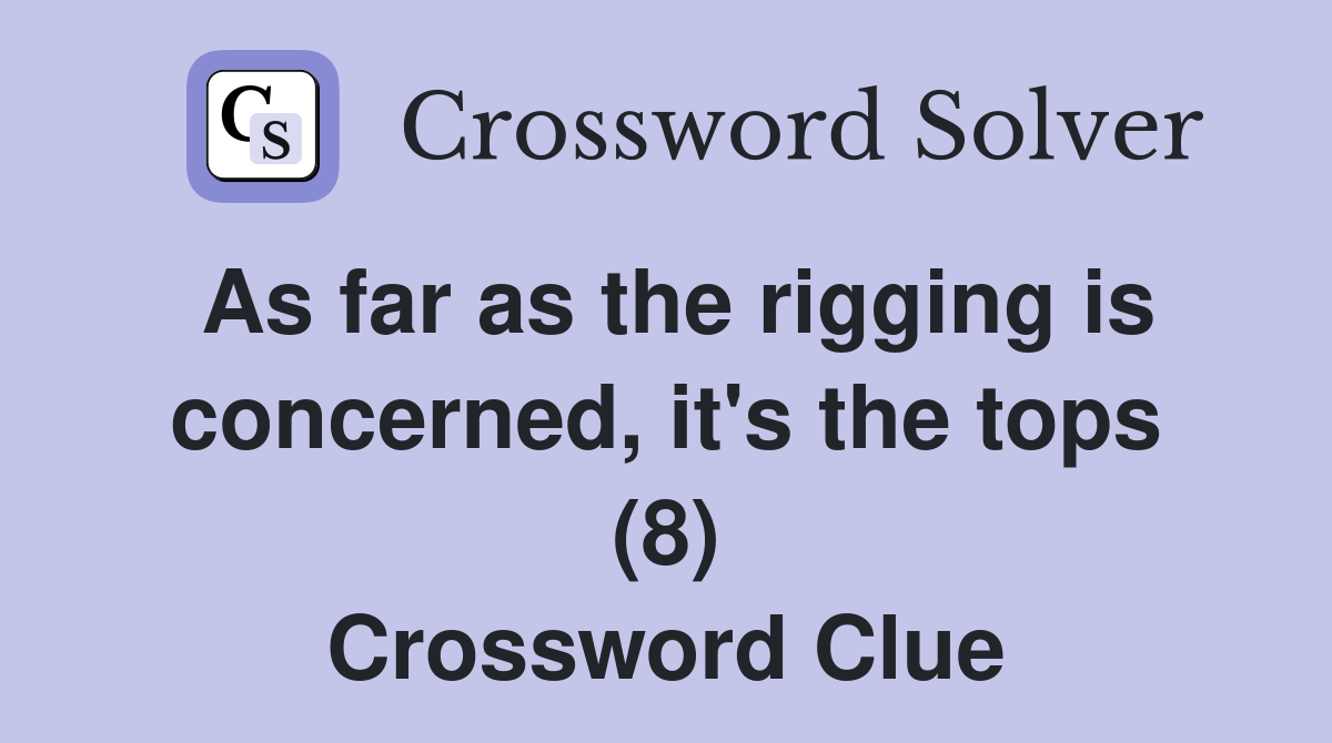 As far as the rigging is concerned, it's the tops (8) Crossword Clue