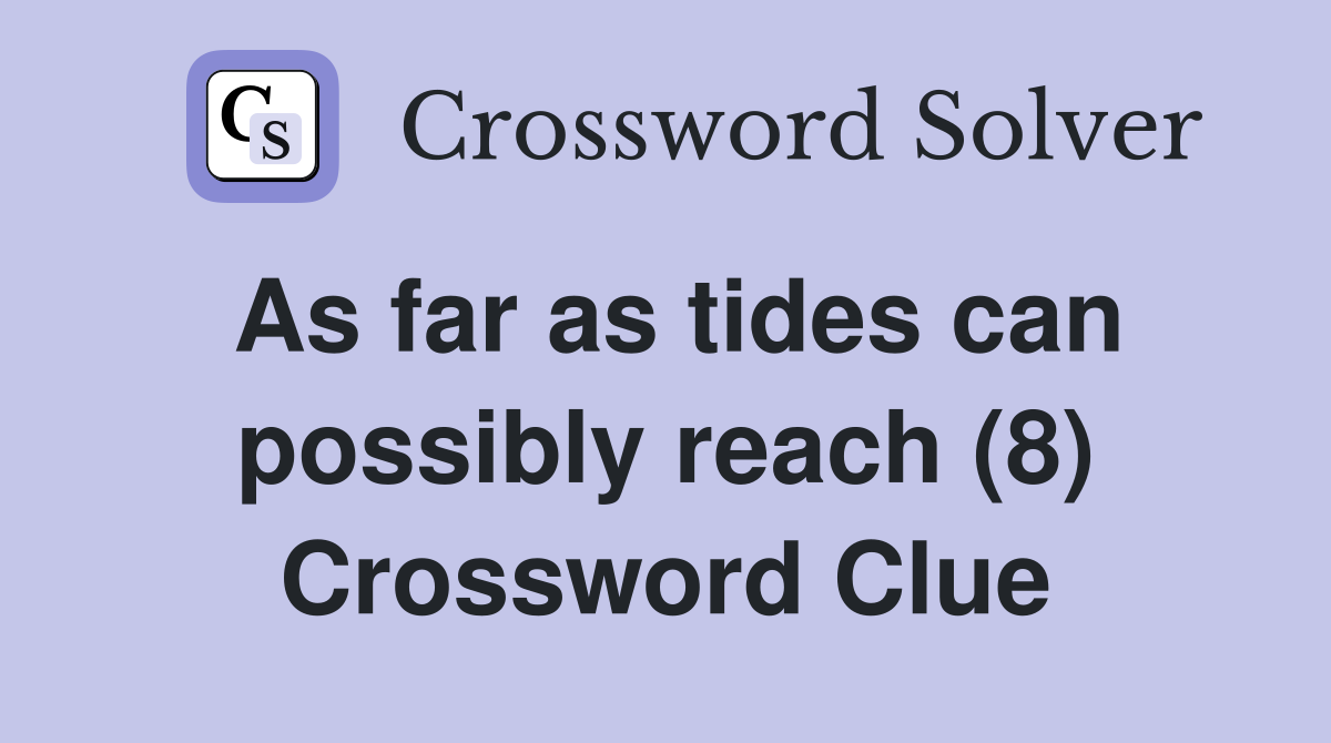 As far as tides can possibly reach (8) Crossword Clue