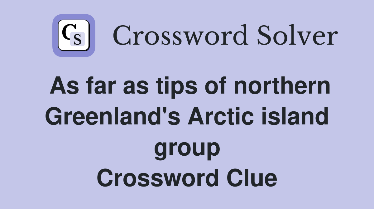 As far as tips of northern Greenland's Arctic island group Crossword Clue