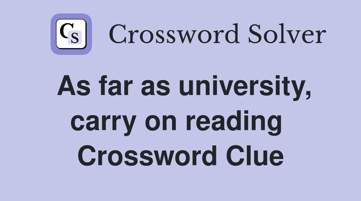 As far as university, carry on reading  Crossword Clue