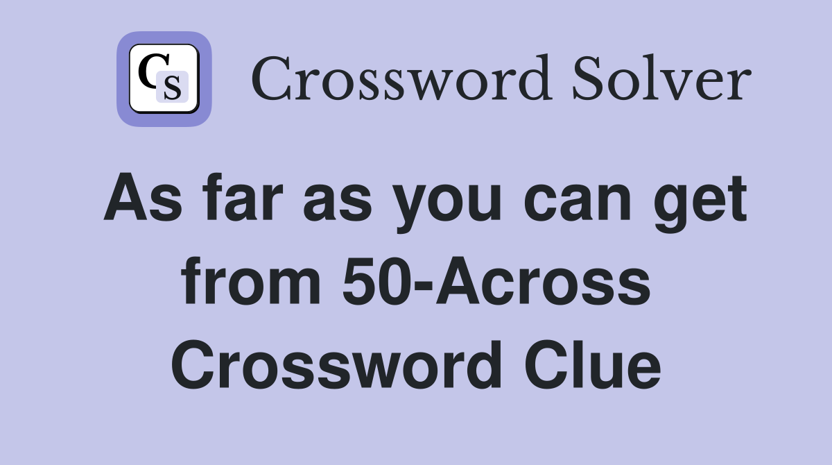 As far as you can get from 50-Across Crossword Clue