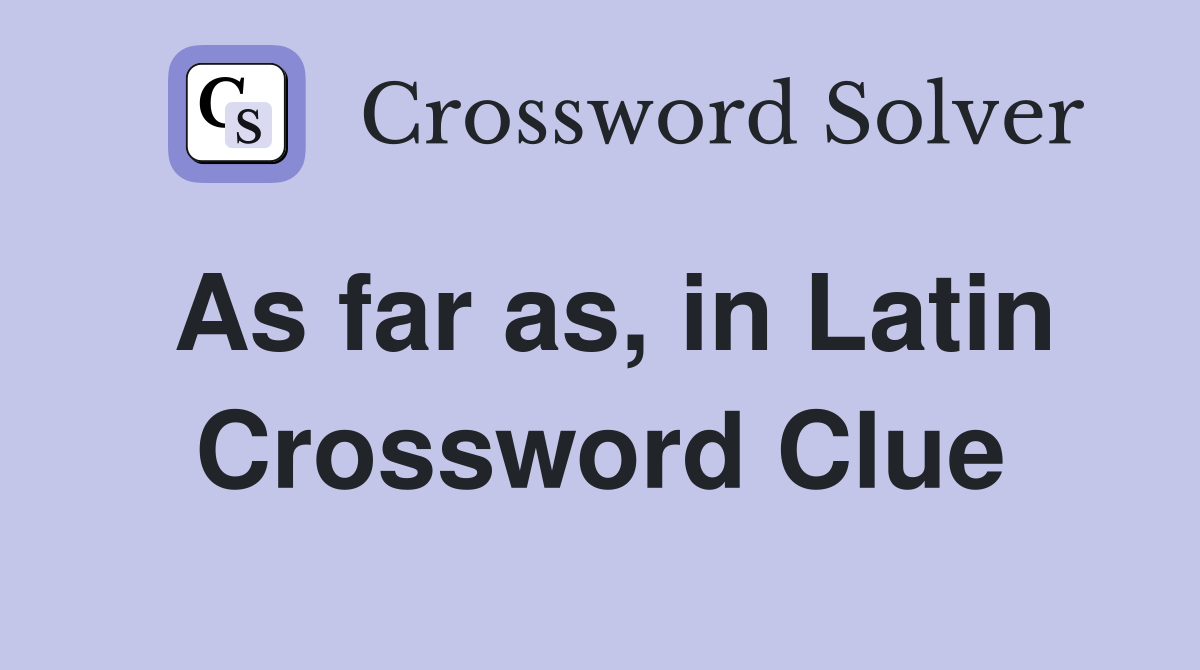 As far as, in Latin Crossword Clue