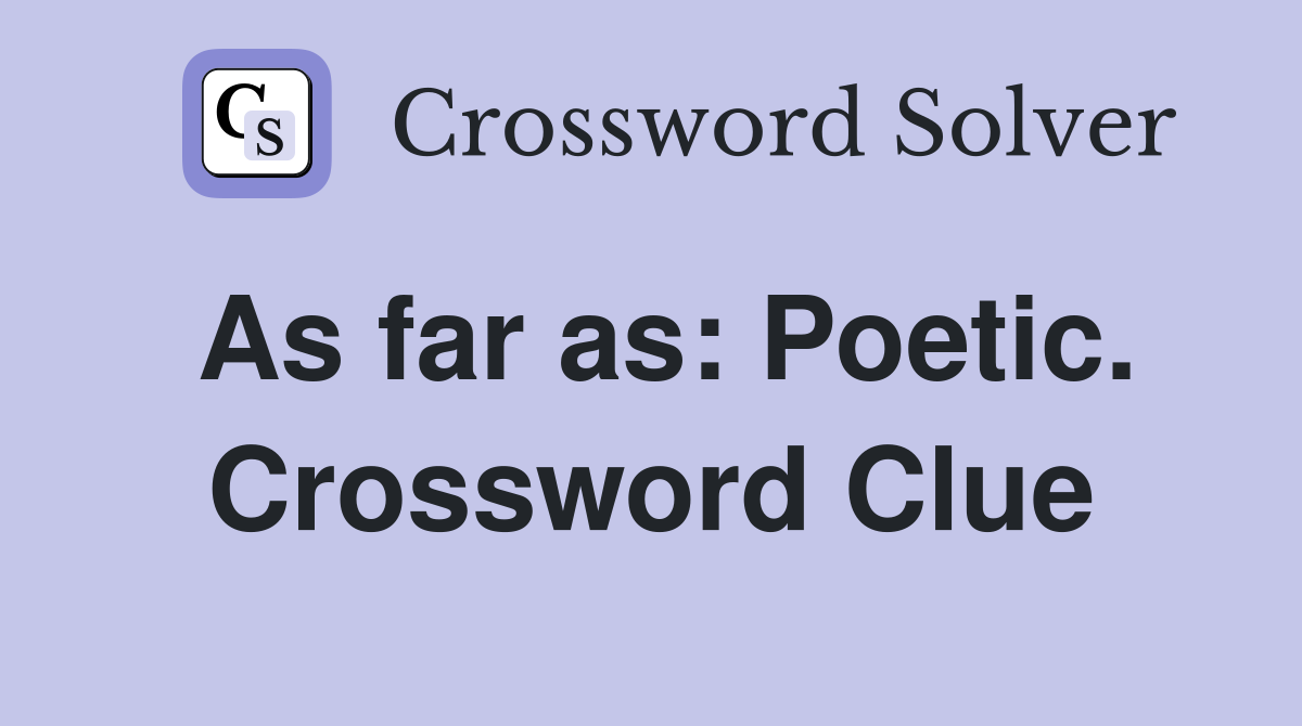 As far as: Poetic. Crossword Clue