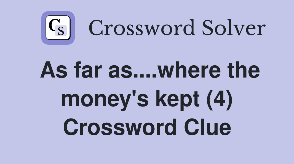 As far as....where the money's kept (4) Crossword Clue