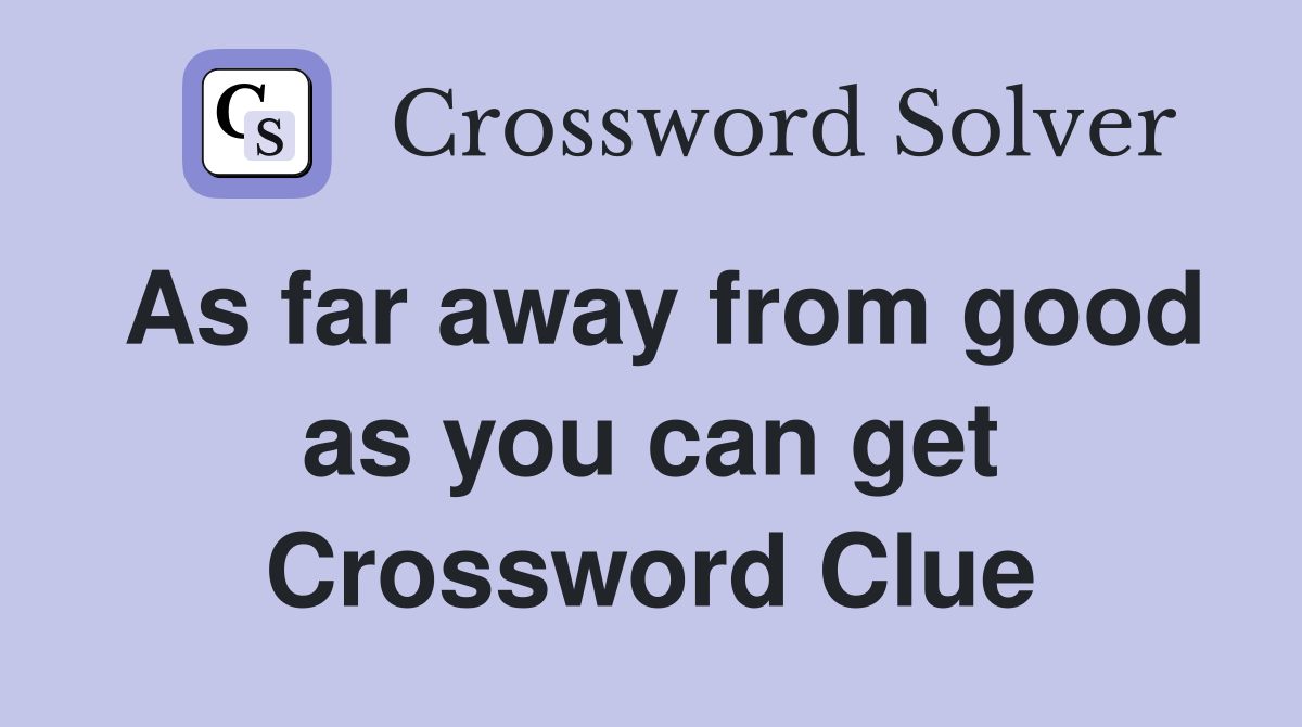 As far away from good as you can get Crossword Clue