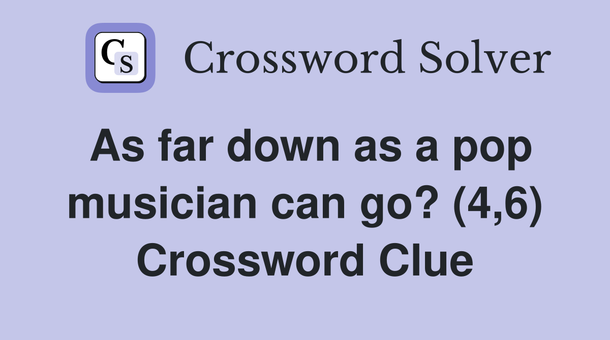 As far down as a pop musician can go? (4,6) Crossword Clue
