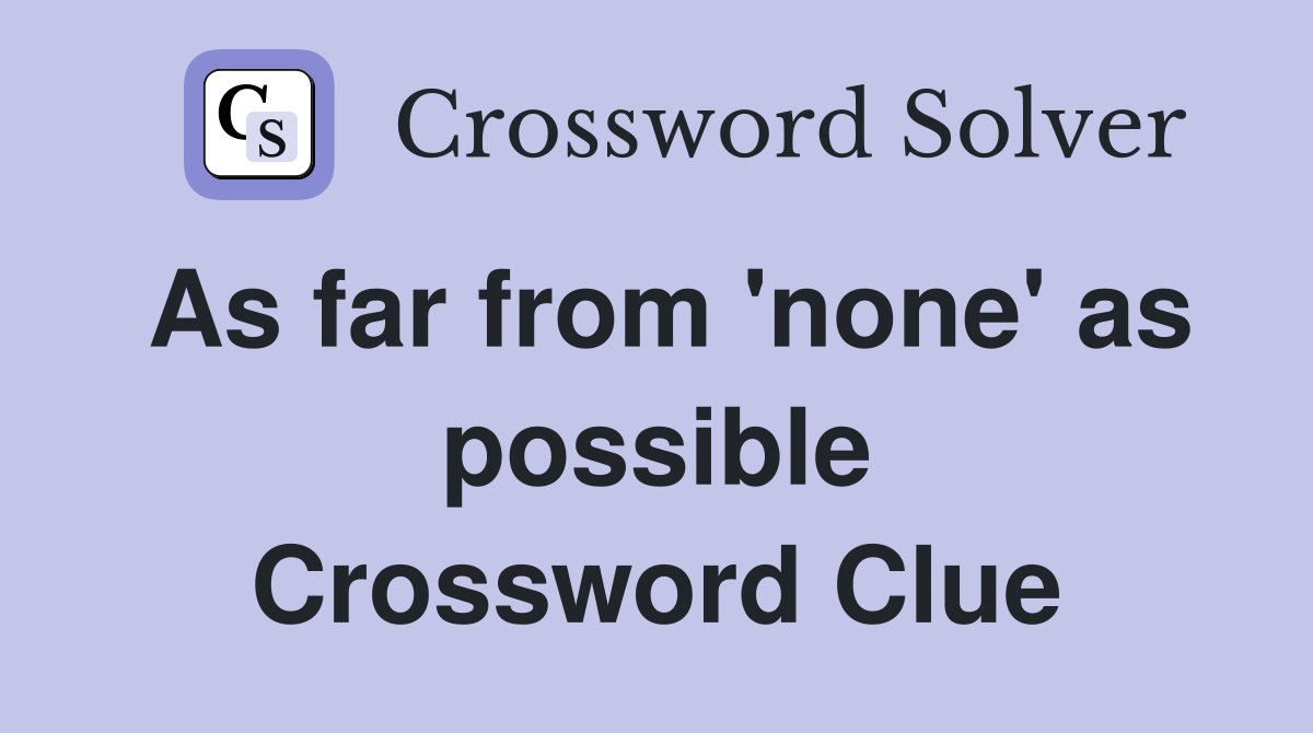 As far from 'none' as possible Crossword Clue