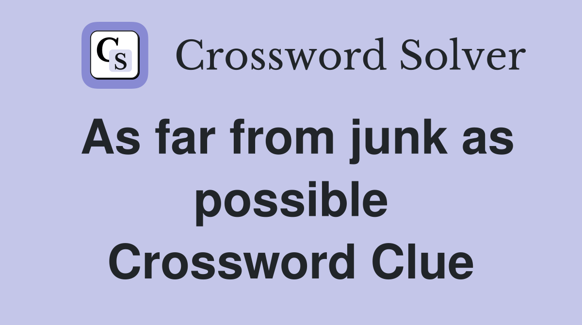 As far from junk as possible Crossword Clue