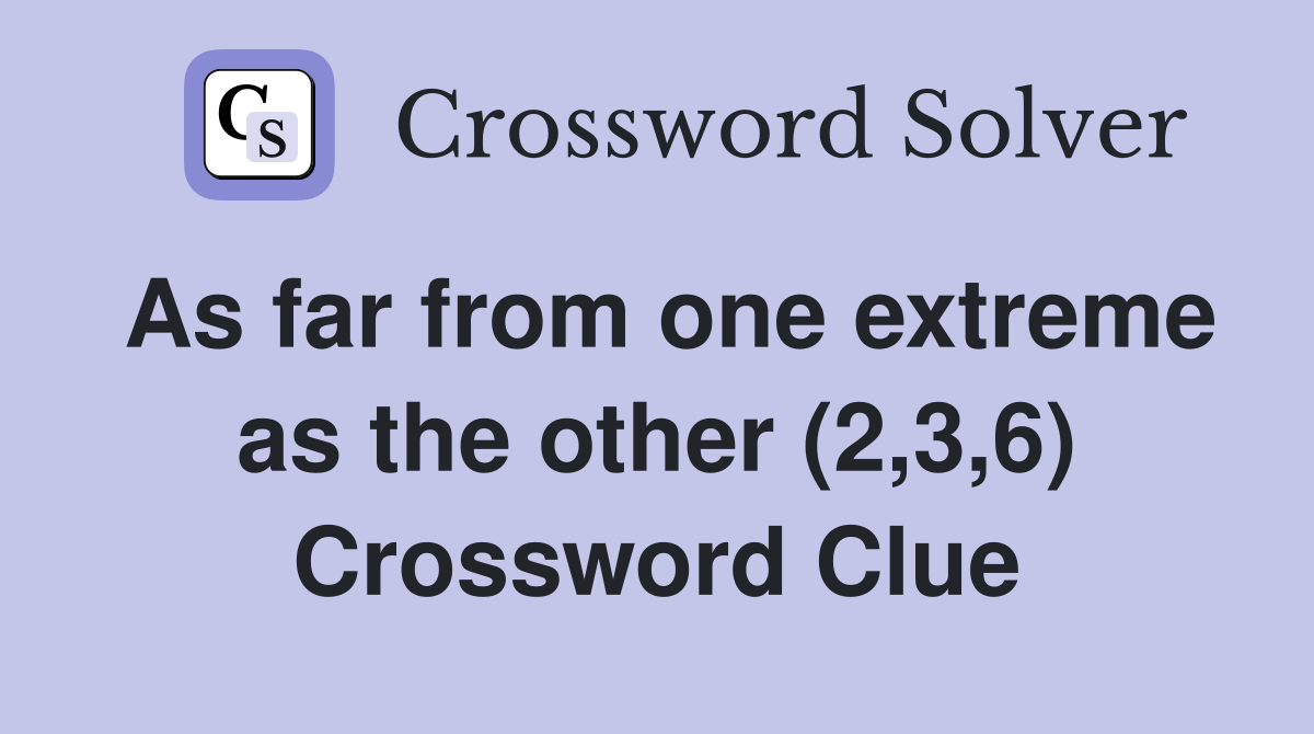 As far from one extreme as the other (2,3,6) Crossword Clue