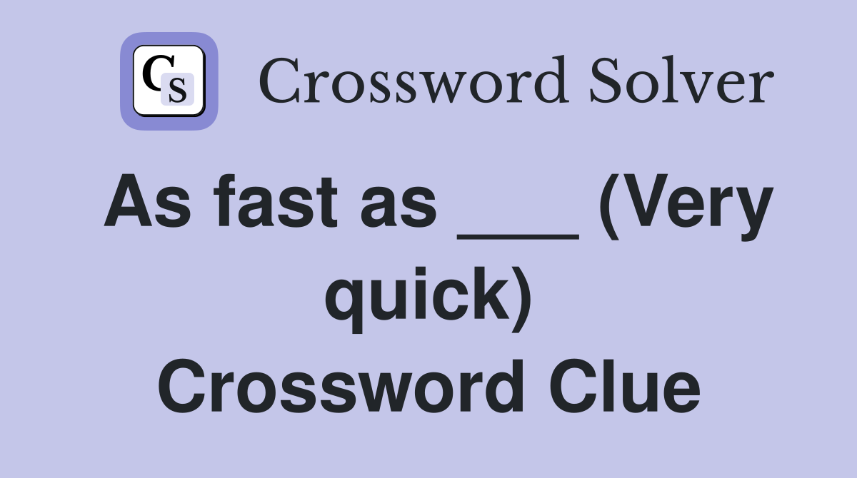 As fast as ___ (Very quick) Crossword Clue