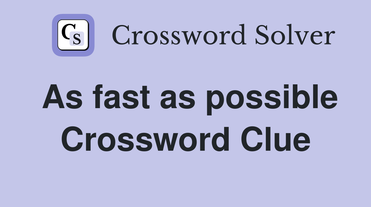 As fast as possible Crossword Clue