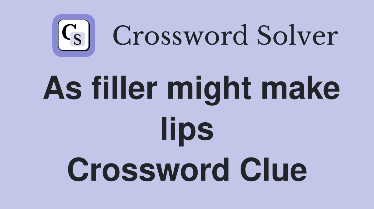 As filler might make lips Crossword Clue