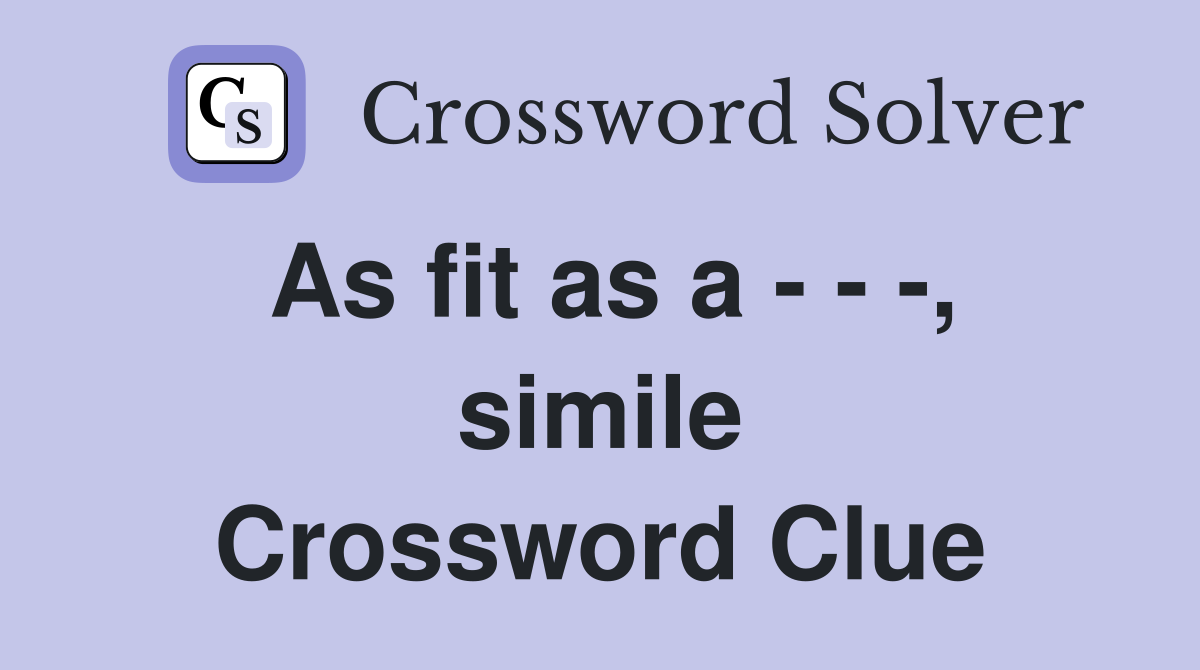 As fit as a - - -, simile Crossword Clue