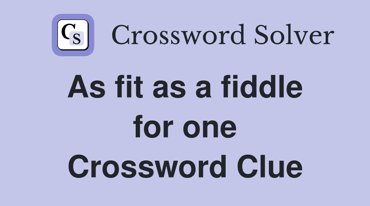 As fit as a fiddle  for one Crossword Clue