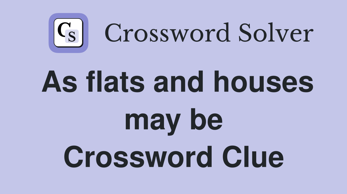 As flats and houses may be Crossword Clue