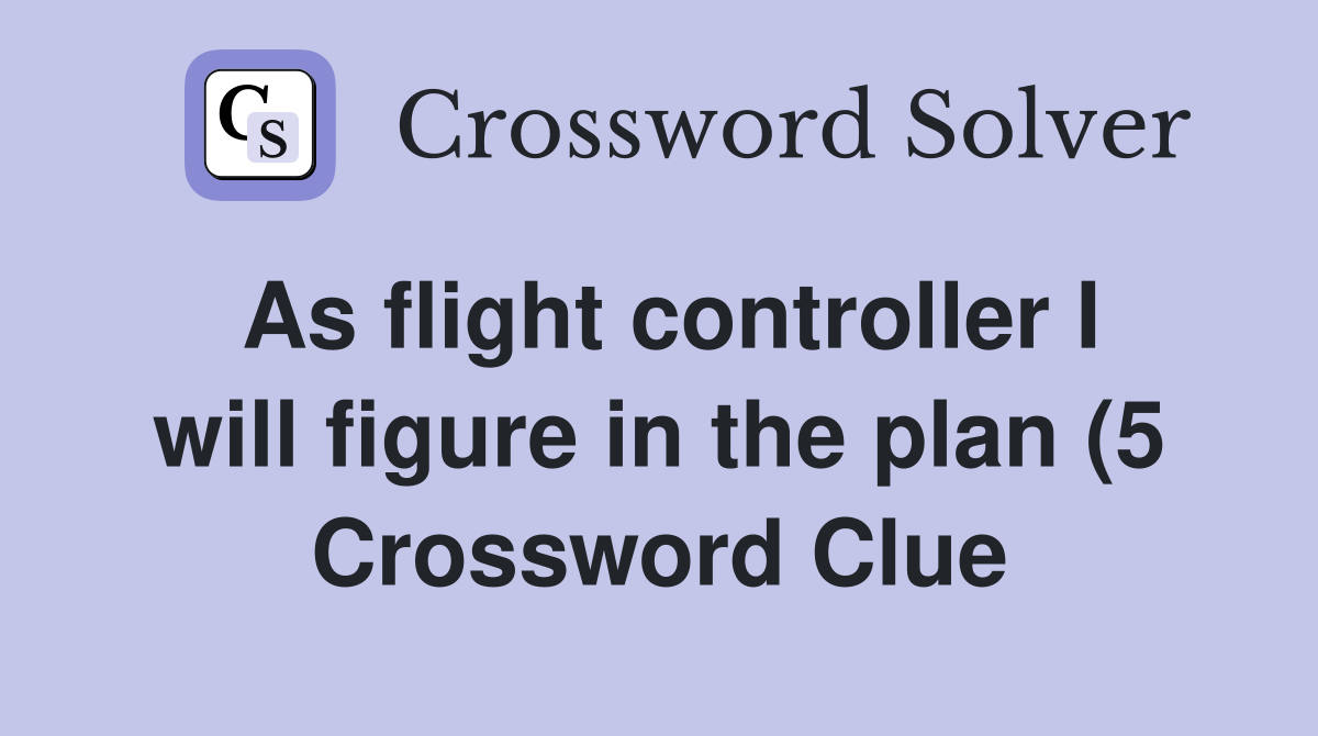 As flight controller I will figure in the plan (5) Crossword Clue As flight controller I will figure in the plan (5) Crossword Clue