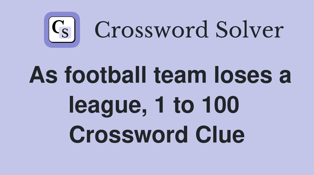 As football team loses a league, 1 to 100  Crossword Clue
