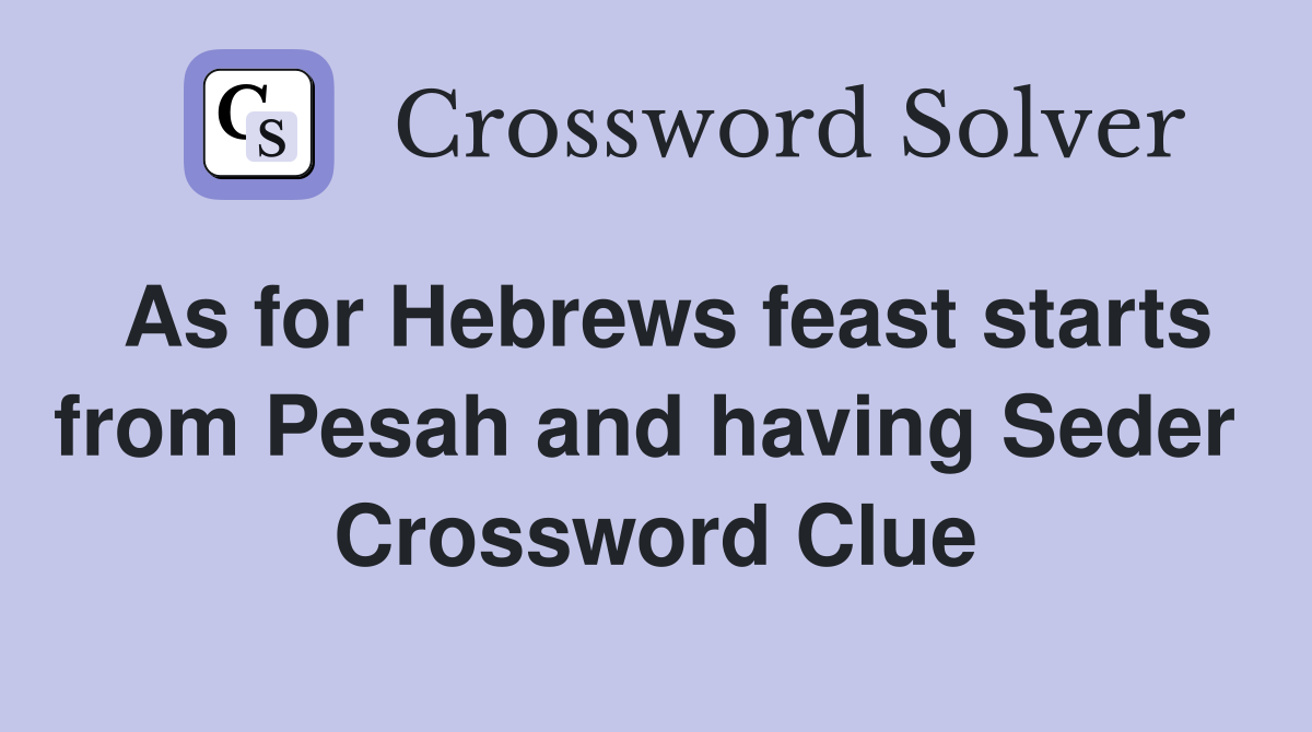 As for Hebrews feast starts from Pesah and having Seder  Crossword Clue