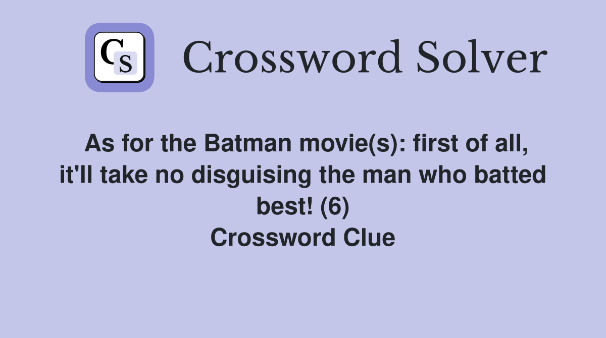 As for the Batman movie(s): first of all, it'll take no disguising the man who batted best! (6) Crossword Clue
